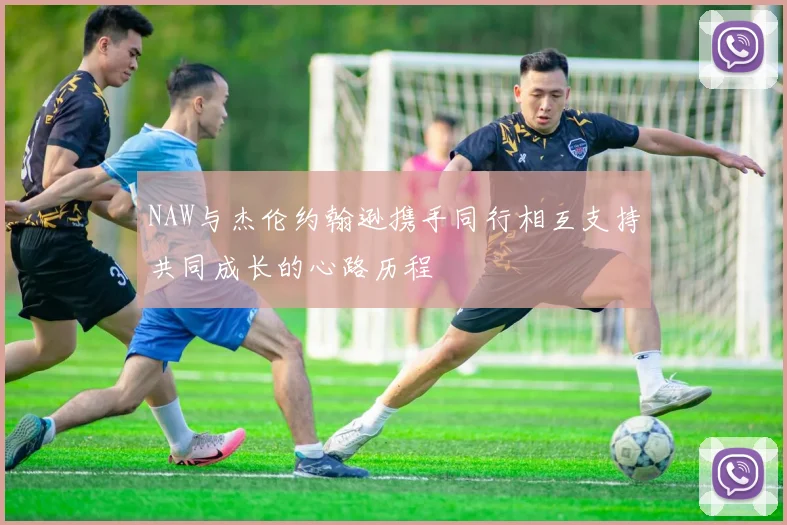 NAW与杰伦约翰逊携手同行相互支持共同成长的心路历程