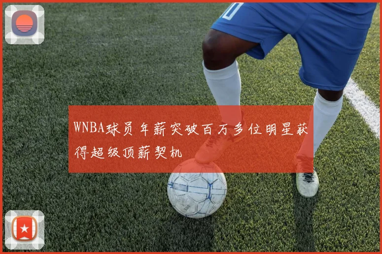 WNBA球员年薪突破百万多位明星获得超级顶薪契机